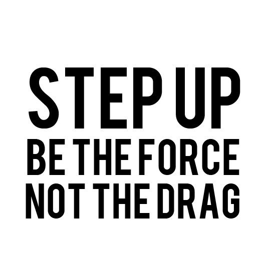 step-up-be-the-force-not-drag